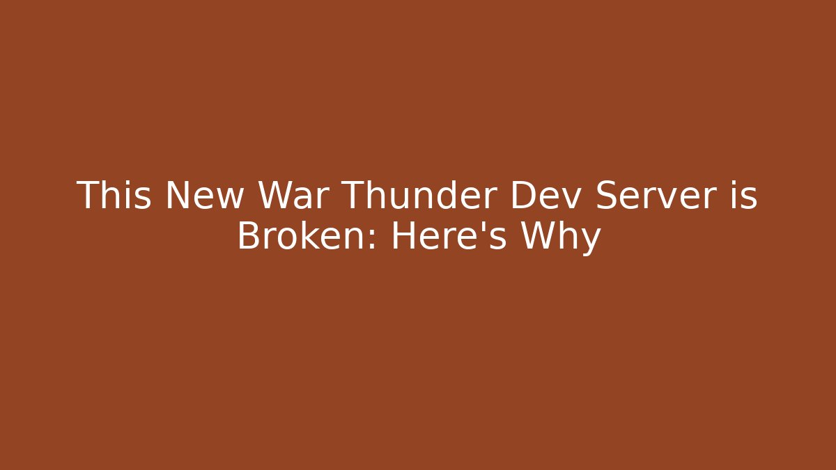 This New War Thunder Dev Server is Broken: Here's Why