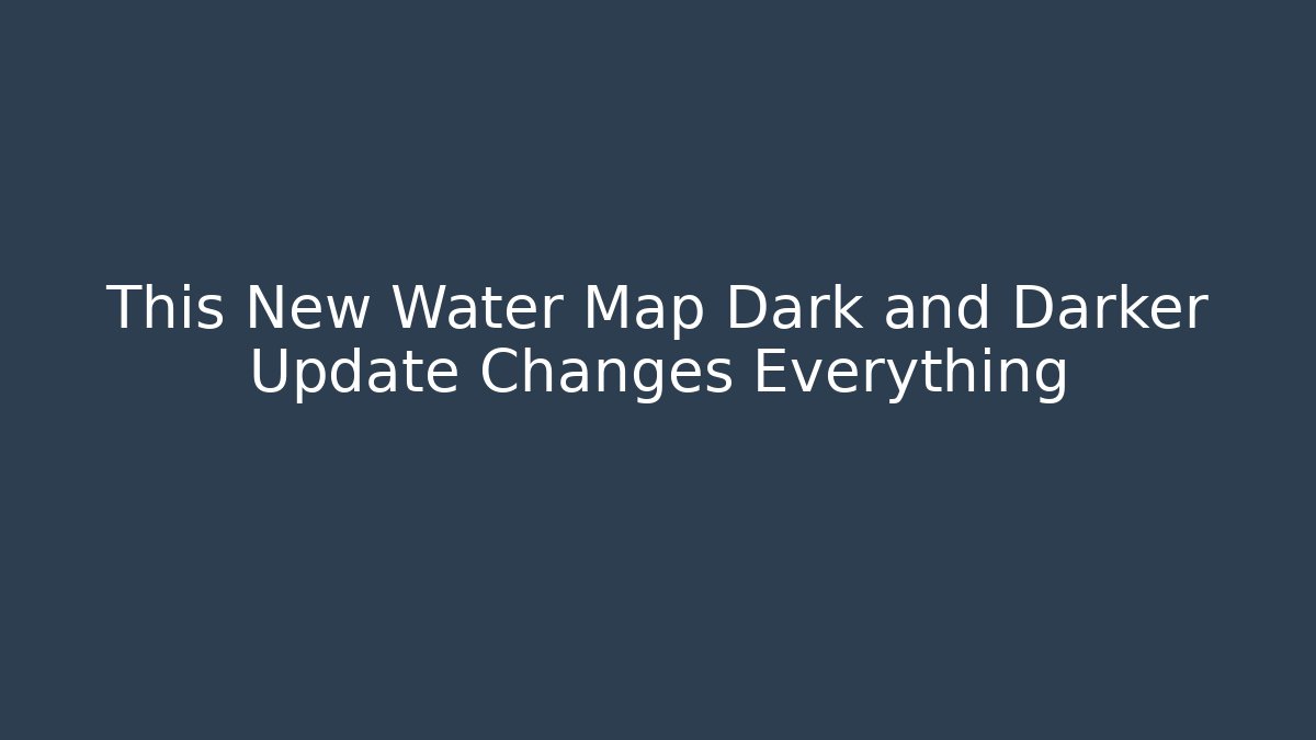 This New Water Map Dark and Darker Update Changes Everything