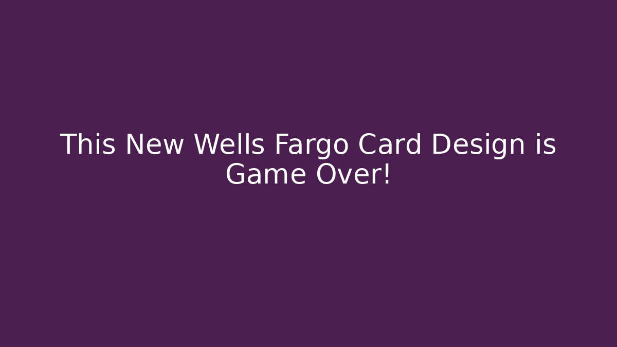 This New Wells Fargo Card Design is Game Over!