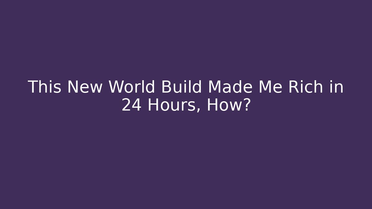This New World Build Made Me Rich in 24 Hours, How?
