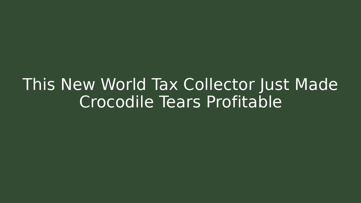 This New World Tax Collector Just Made Crocodile Tears Profitable