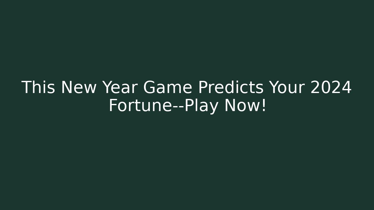 This New Year Game Predicts Your 2024 Fortune—Play Now! - Critter Realm