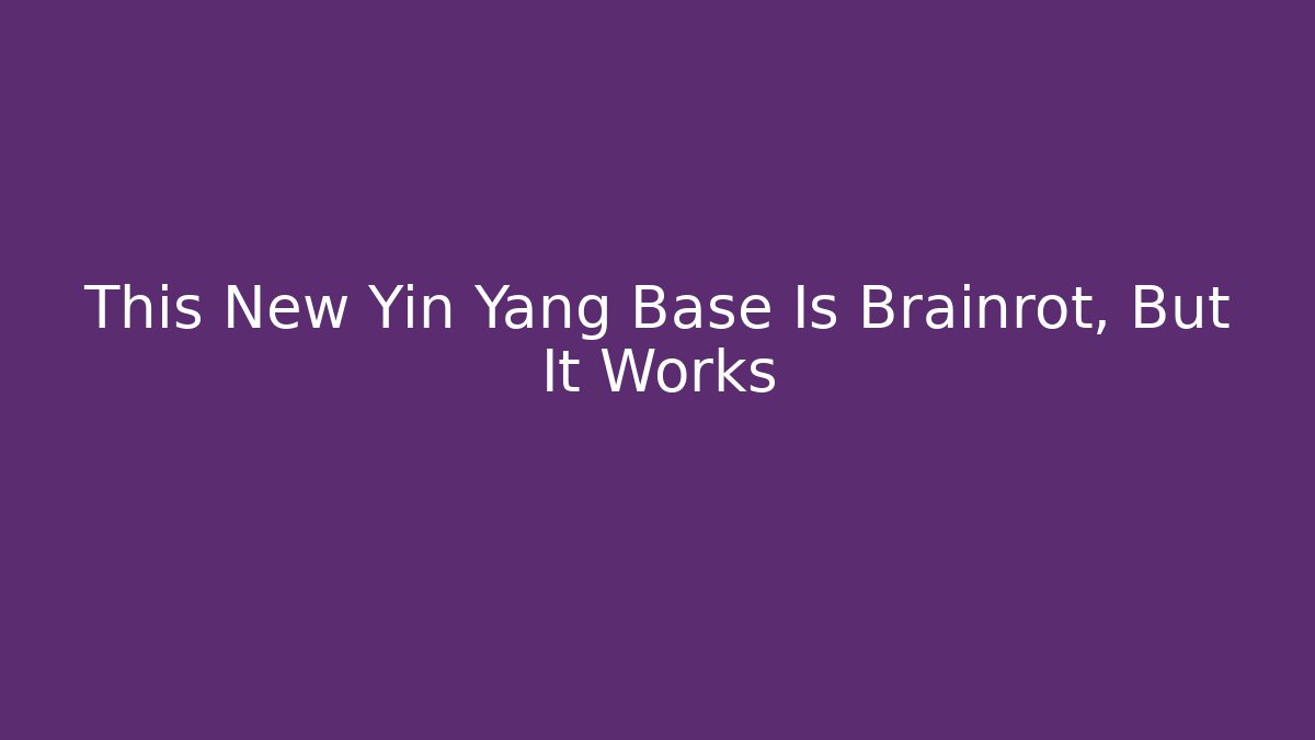 This New Yin Yang Base Is Brainrot, But It Works