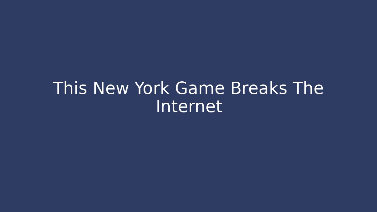 This New York Game Breaks The Internet