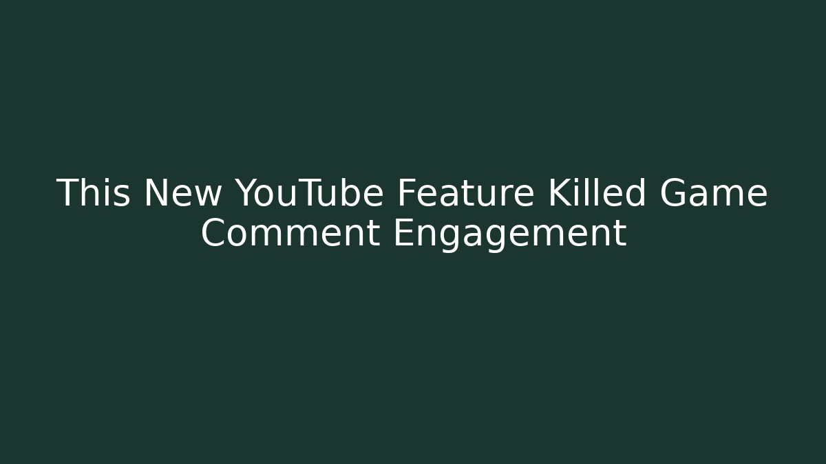 This New YouTube Feature Killed Game Comment Engagement