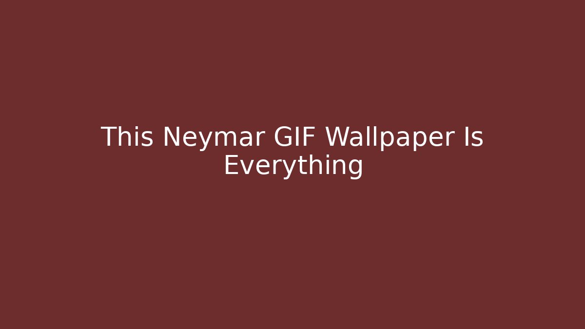 This Neymar GIF Wallpaper Is Everything - Critter Realm