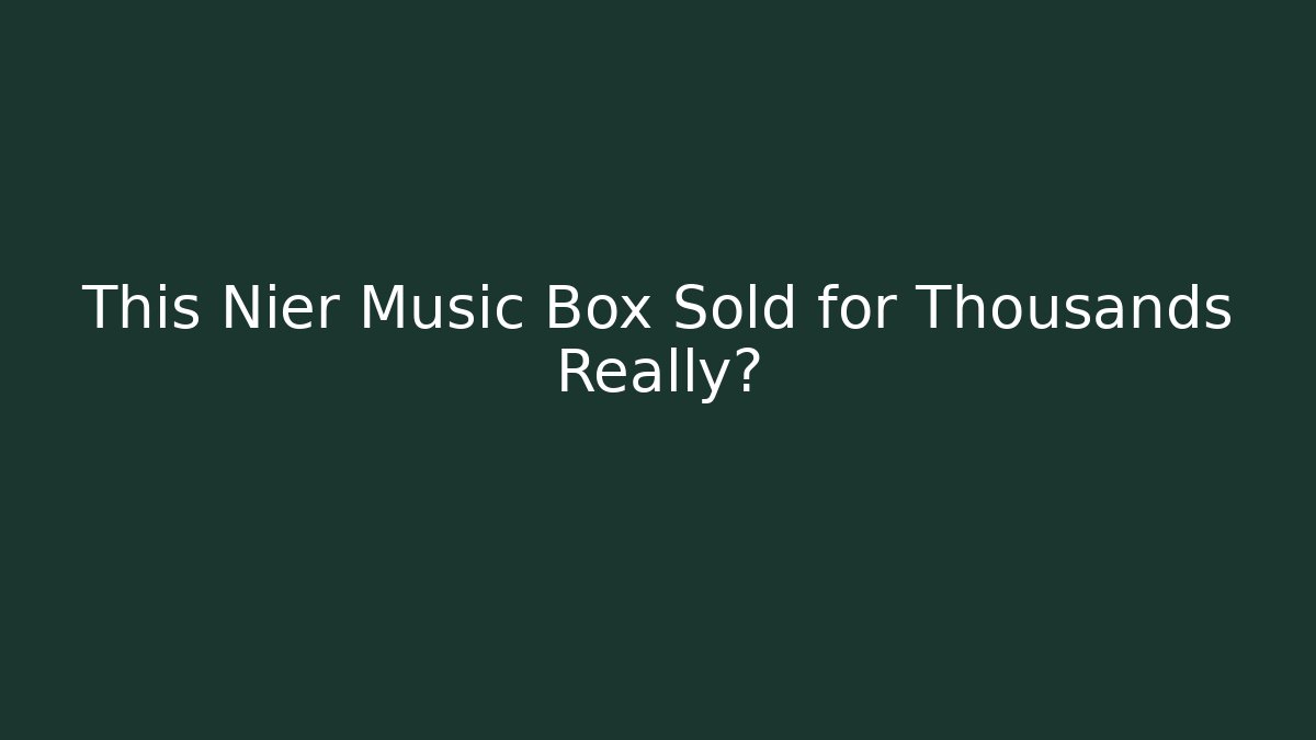 This Nier Music Box Sold for Thousands Really? - Critter Realm