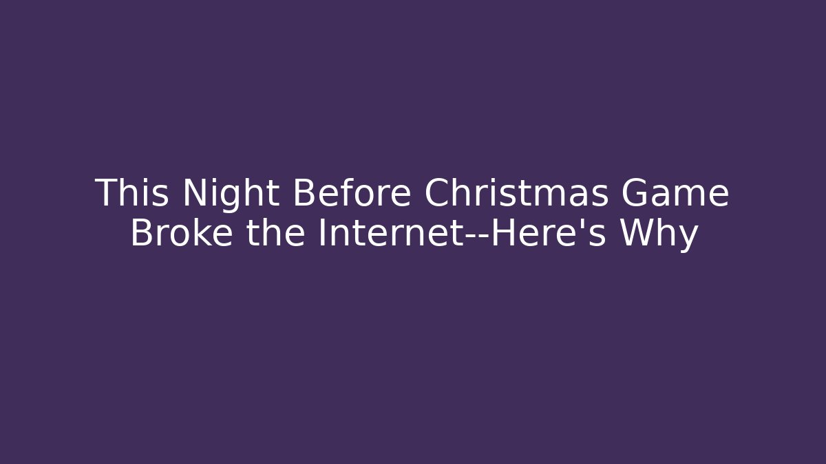 This Night Before Christmas Game Broke the Internet—Here’s Why