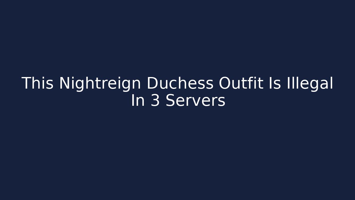 This Nightreign Duchess Outfit Is Illegal In 3 Servers