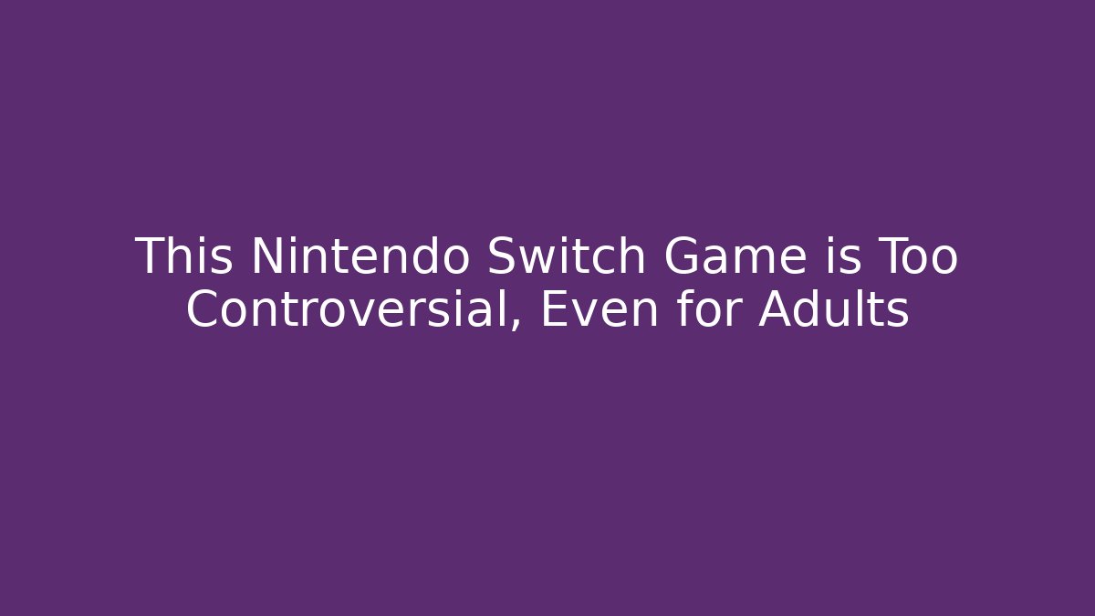 This Nintendo Switch Game is Too Controversial, Even for Adults