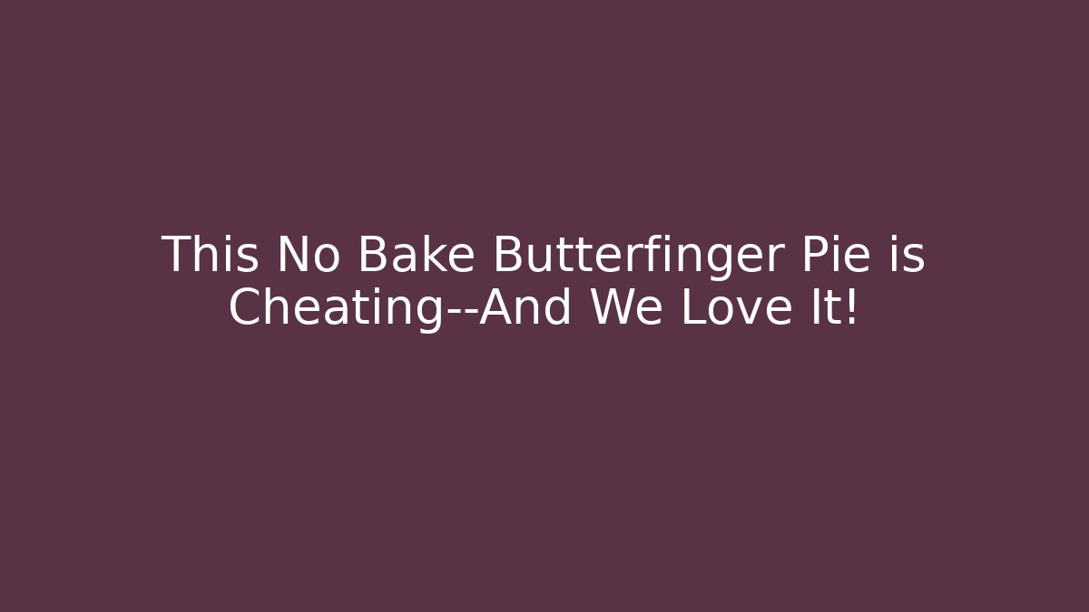 This No Bake Butterfinger Pie is Cheating—And We Love It!