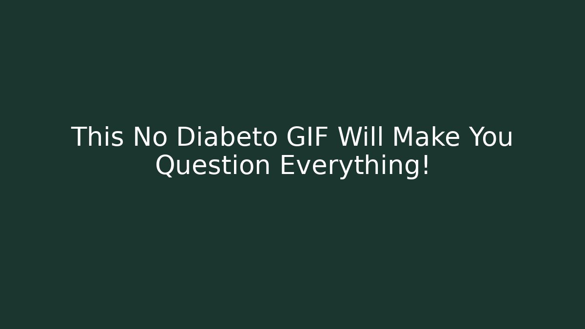 This No Diabeto GIF Will Make You Question Everything!