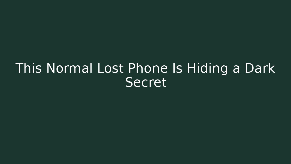This Normal Lost Phone Is Hiding a Dark Secret