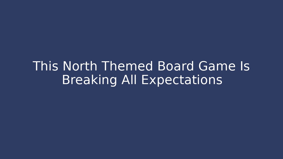 This North Themed Board Game Is Breaking All Expectations