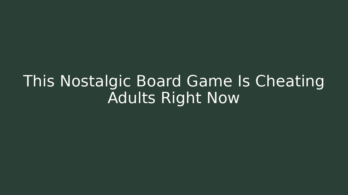 This Nostalgic Board Game Is Cheating Adults Right Now