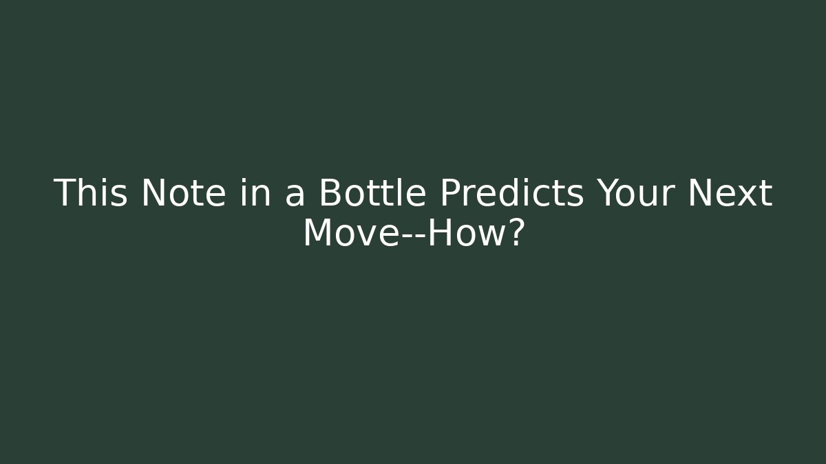 This Note in a Bottle Predicts Your Next Move—How?