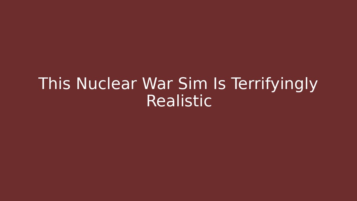 This Nuclear War Sim Is Terrifyingly Realistic - Critter Realm