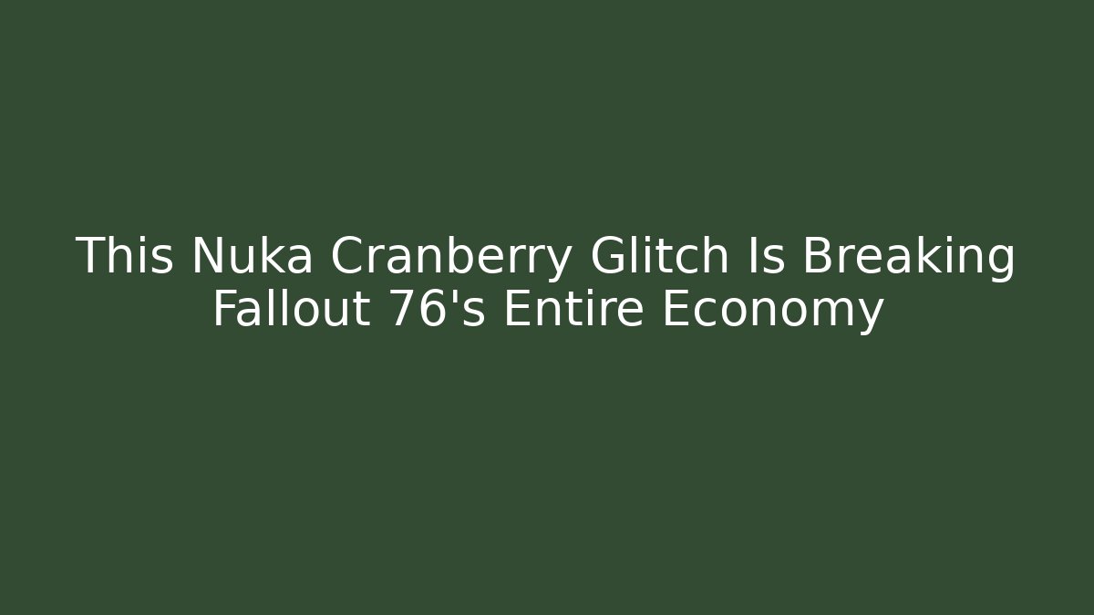This Nuka Cranberry Glitch Is Breaking Fallout 76's Entire Economy