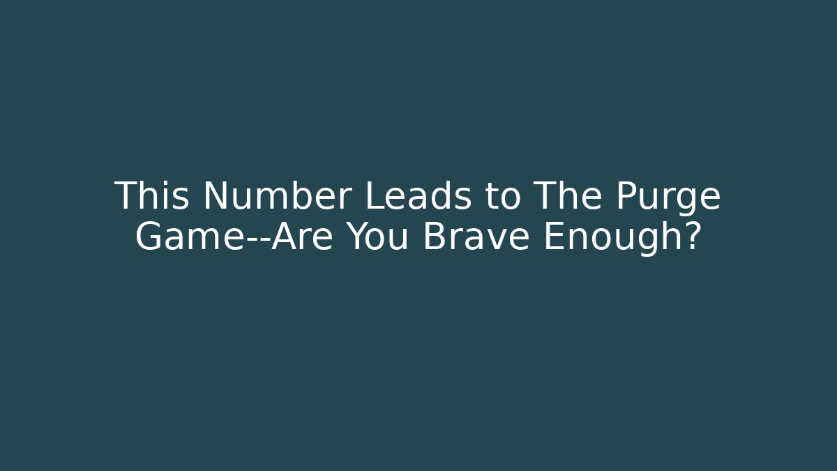 This Number Leads to The Purge Game—Are You Brave Enough?