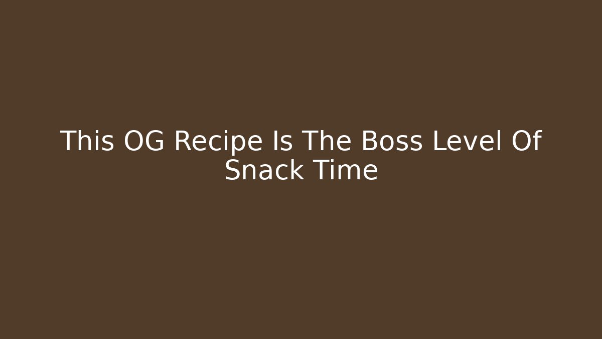 This OG Recipe Is The Boss Level Of Snack Time