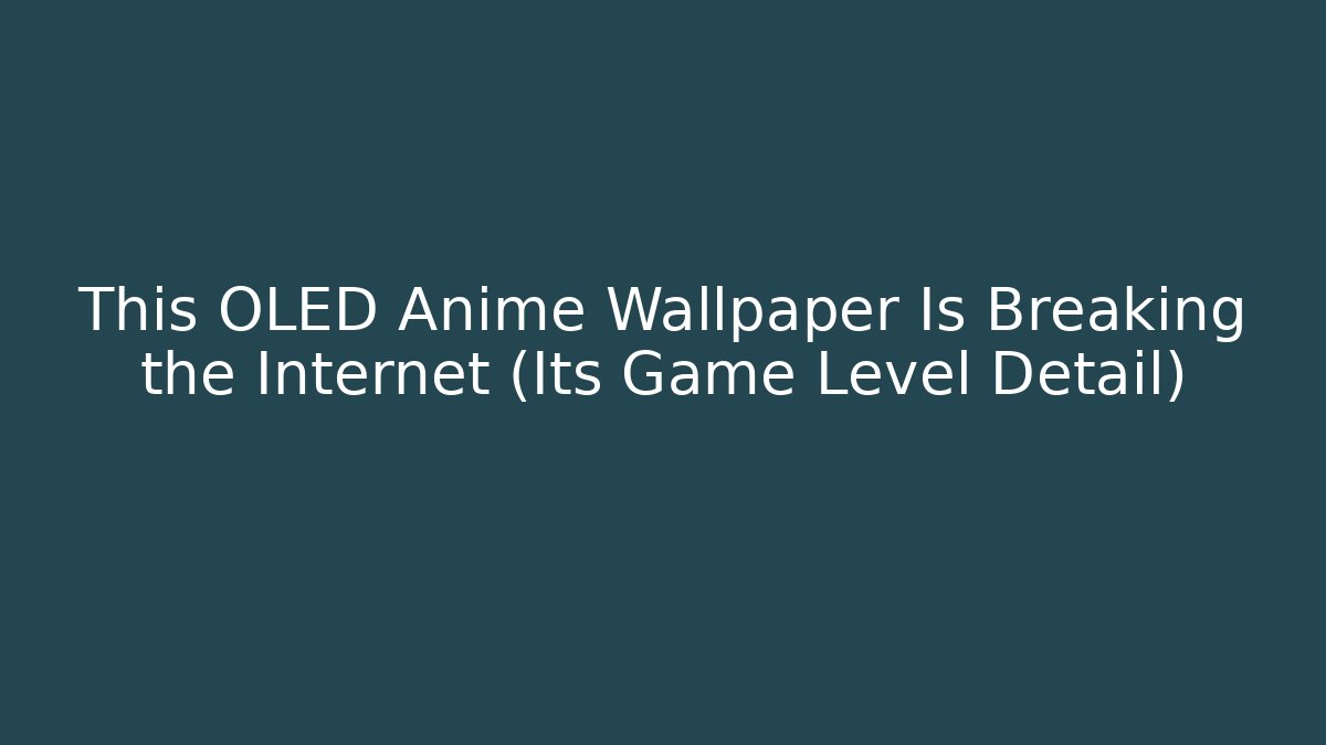 This OLED Anime Wallpaper Is Breaking the Internet (Its Game Level Detail)