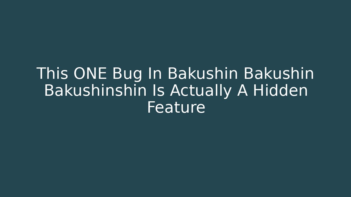 This ONE Bug In Bakushin Bakushin Bakushinshin Is Actually A Hidden Feature
