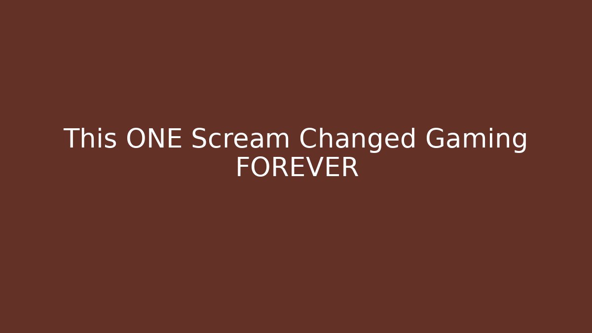This ONE Scream Changed Gaming FOREVER