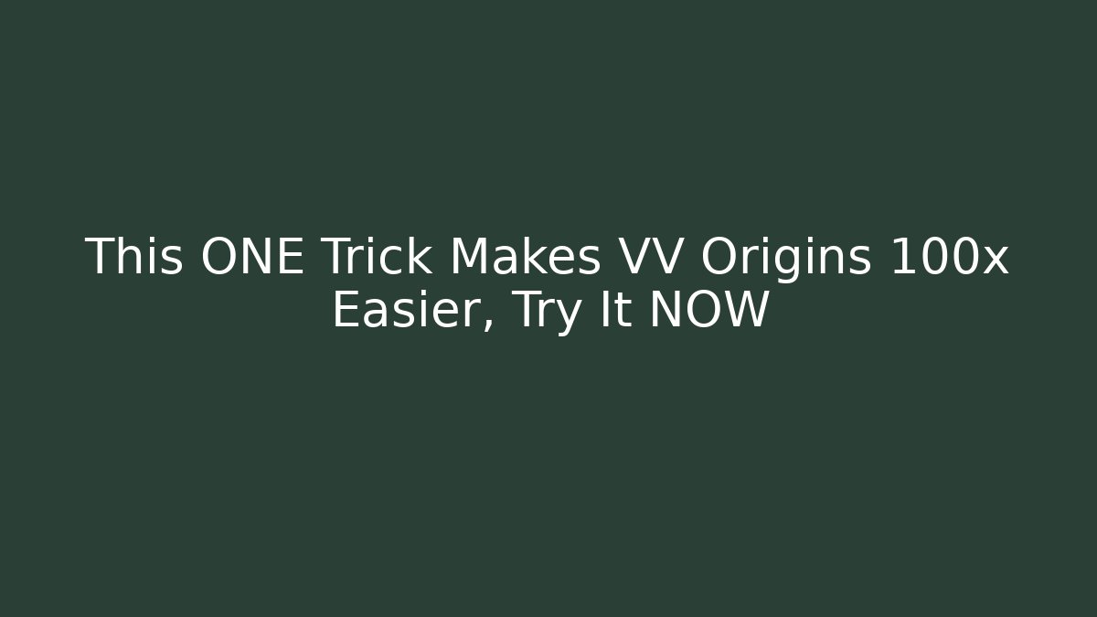 This ONE Trick Makes VV Origins 100x Easier, Try It NOW