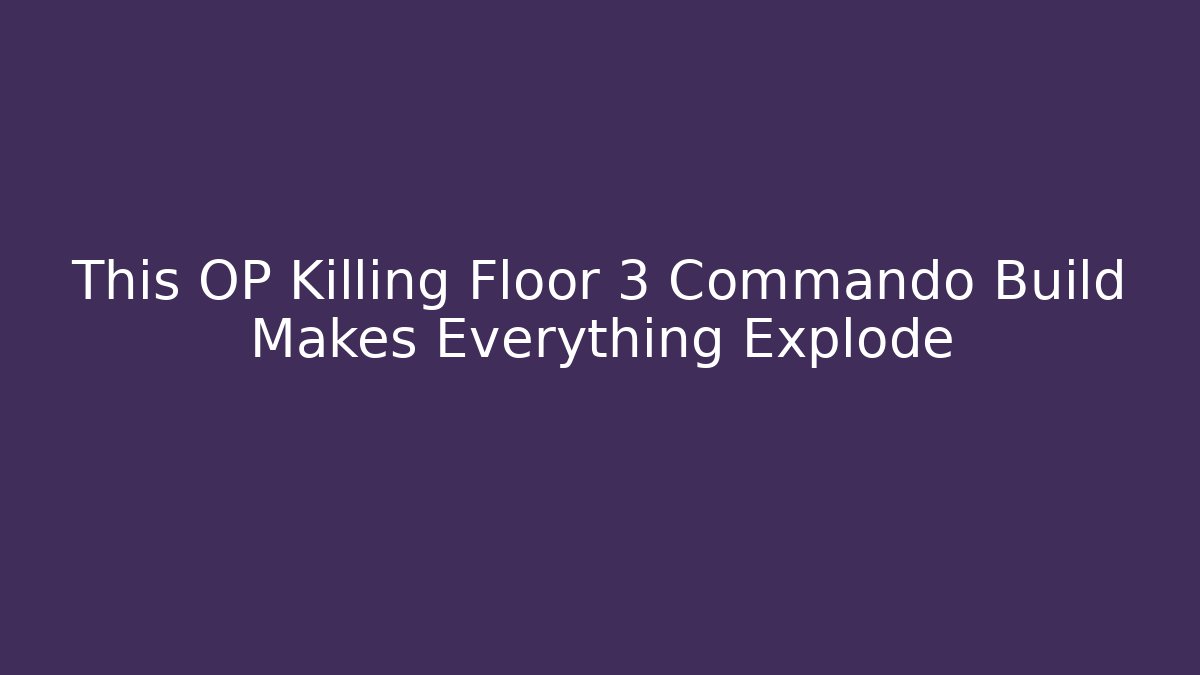 This OP Killing Floor 3 Commando Build Makes Everything Explode