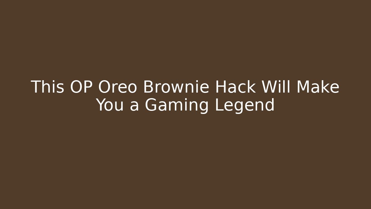 This OP Oreo Brownie Hack Will Make You a Gaming Legend - Critter Realm