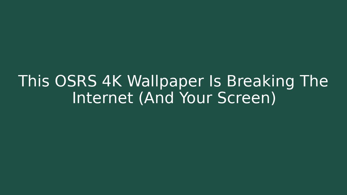 This OSRS 4K Wallpaper Is Breaking The Internet (And Your Screen)