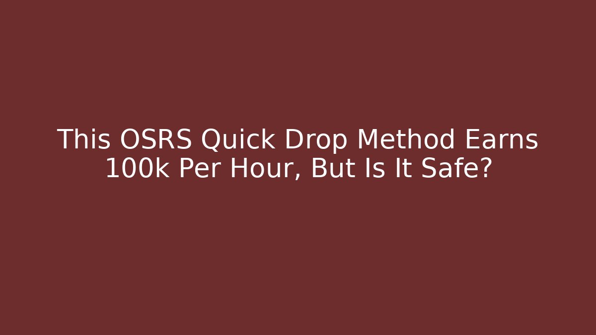 This OSRS Quick Drop Method Earns 100k Per Hour, But Is It Safe?