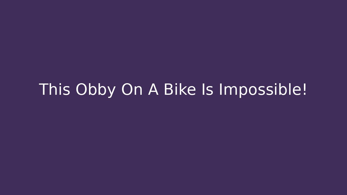 This Obby On A Bike Is Impossible!