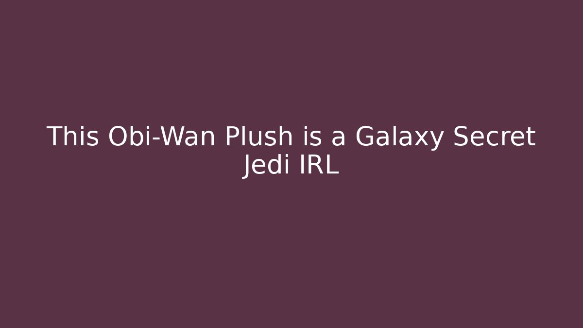 This Obi-Wan Plush is a Galaxy Secret Jedi IRL