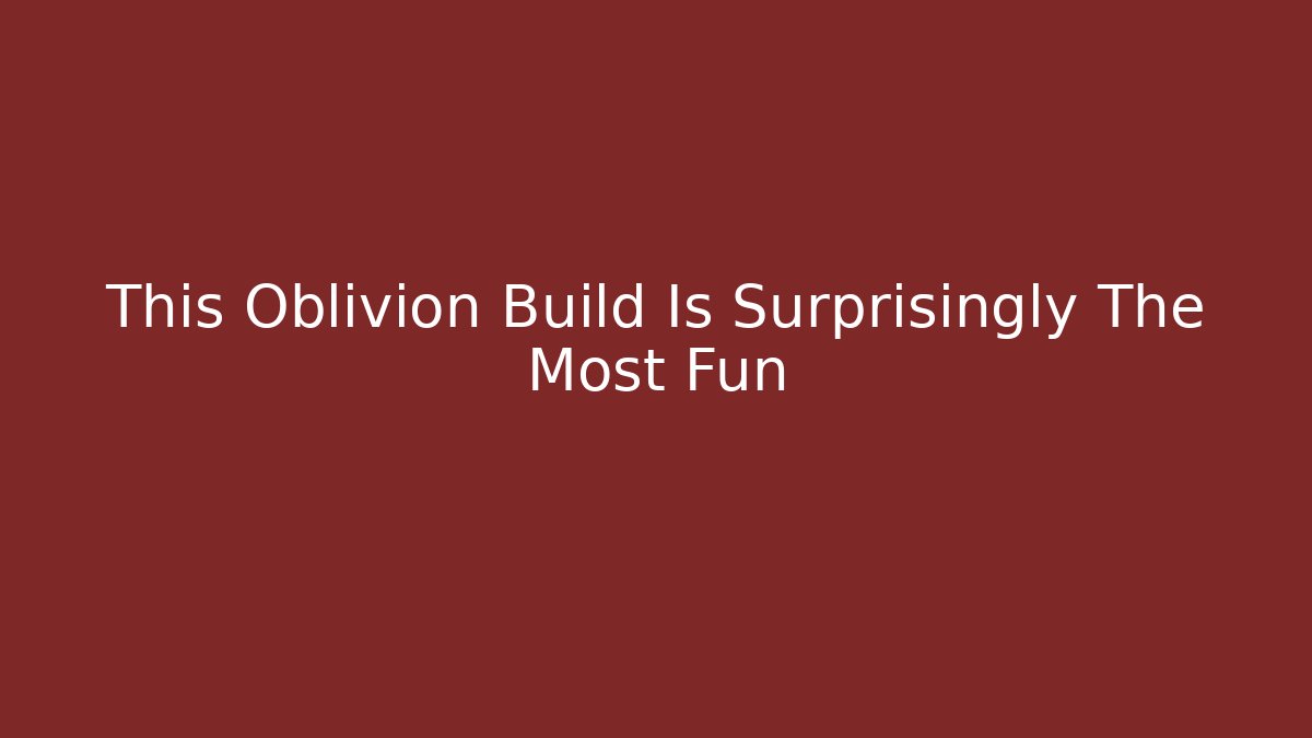 This Oblivion Build Is Surprisingly The Most Fun - Critter Realm