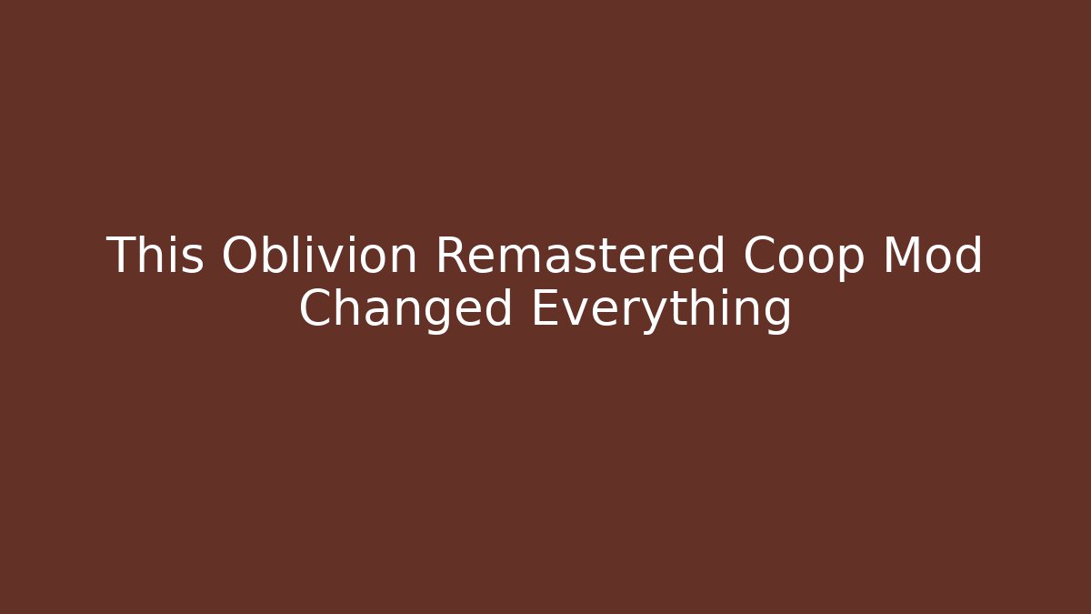 This Oblivion Remastered Coop Mod Changed Everything