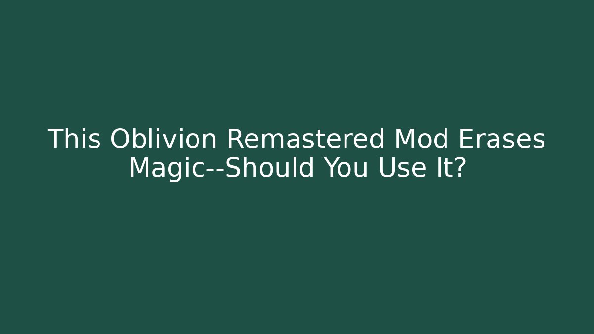 This Oblivion Remastered Mod Erases Magic—Should You Use It?