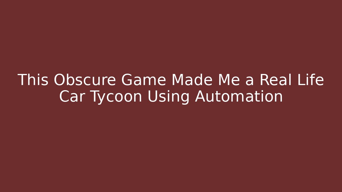 This Obscure Game Made Me a Real Life Car Tycoon Using Automation