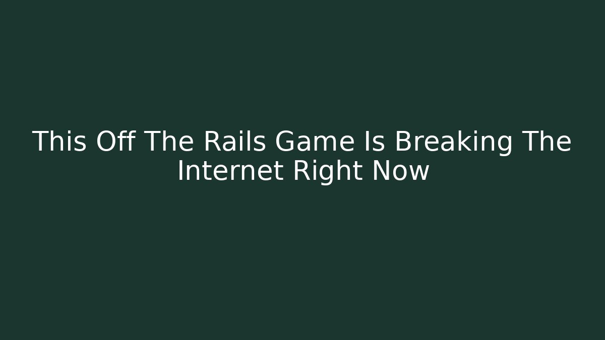 This Off The Rails Game Is Breaking The Internet Right Now - Critter Realm
