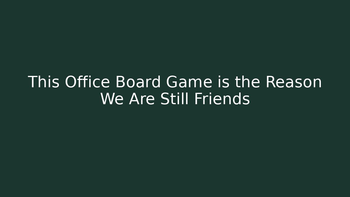 This Office Board Game is the Reason We Are Still Friends
