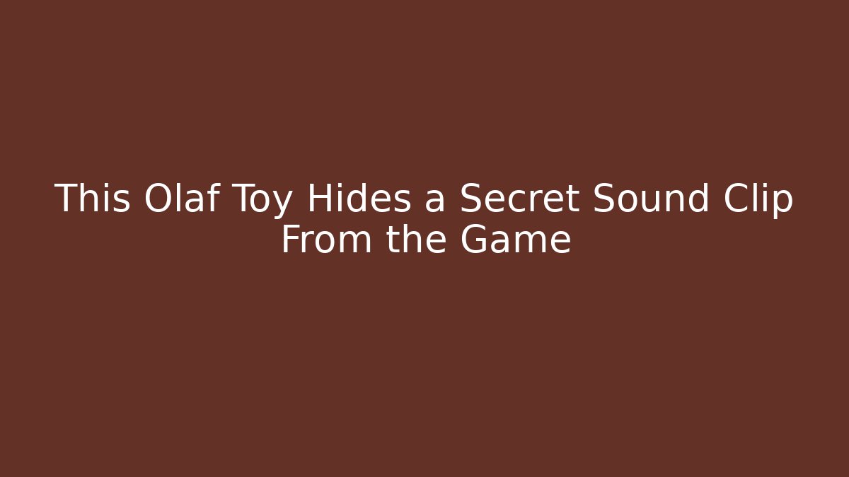 This Olaf Toy Hides a Secret Sound Clip From the Game