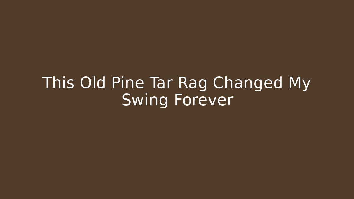 This Old Pine Tar Rag Changed My Swing Forever