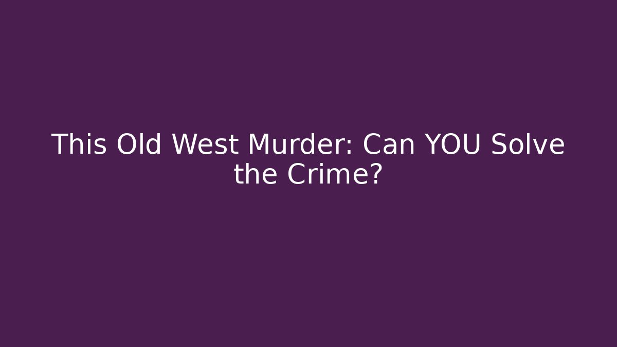 This Old West Murder: Can YOU Solve the Crime?