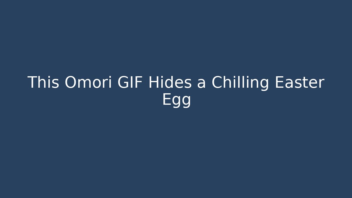 This Omori GIF Hides a Chilling Easter Egg