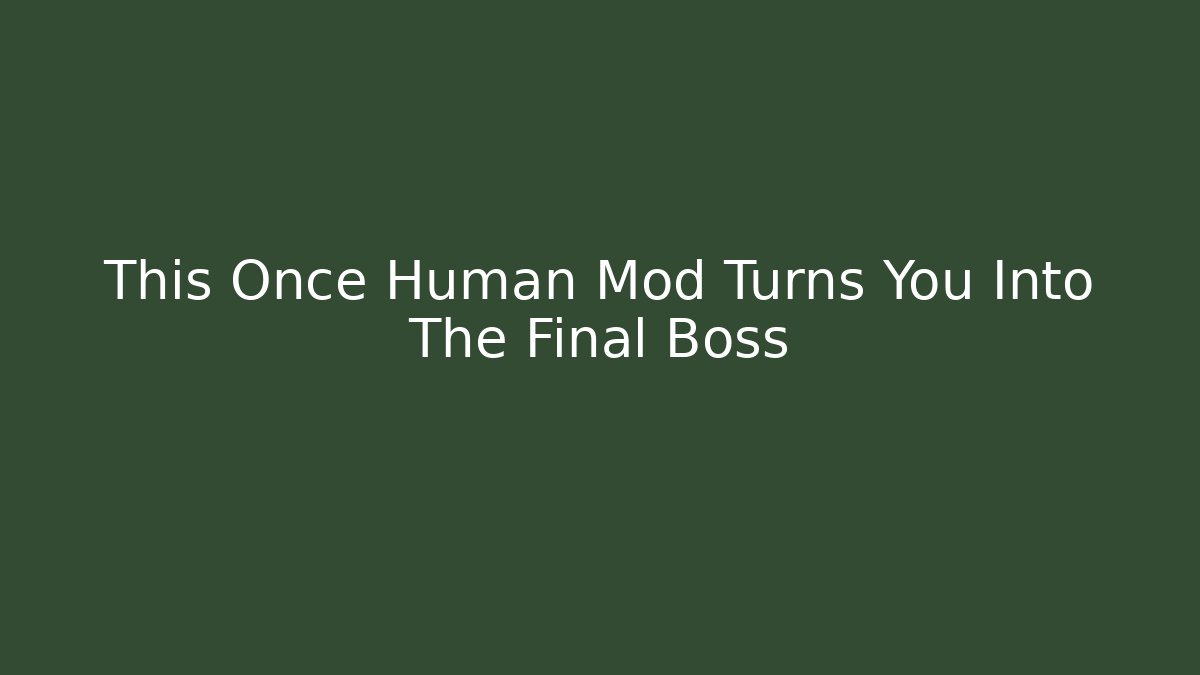 This Once Human Mod Turns You Into The Final Boss