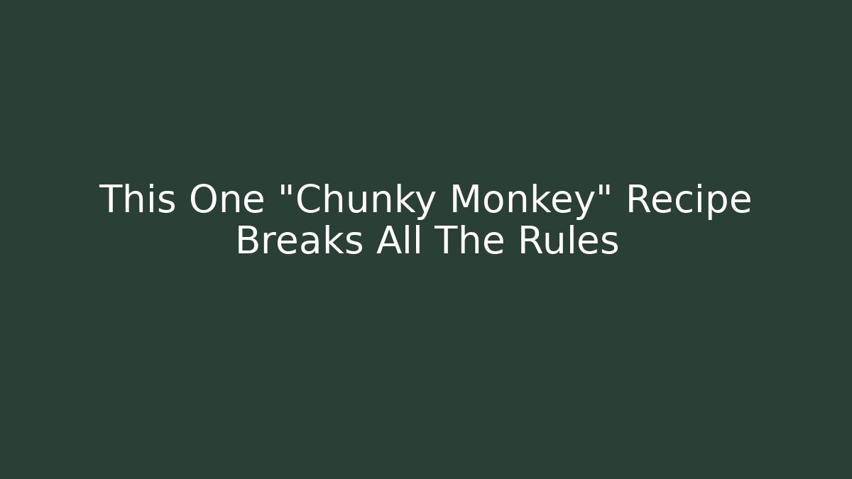 This One "Chunky Monkey" Recipe Breaks All The Rules - Critter Realm