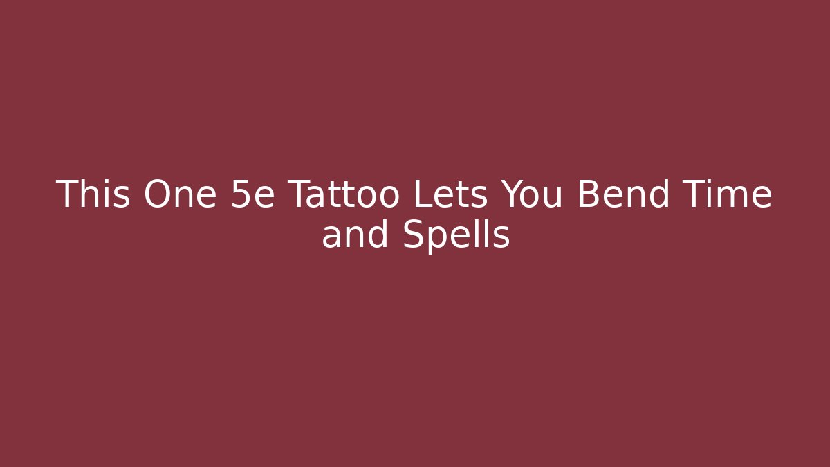 This One 5e Tattoo Lets You Bend Time and Spells