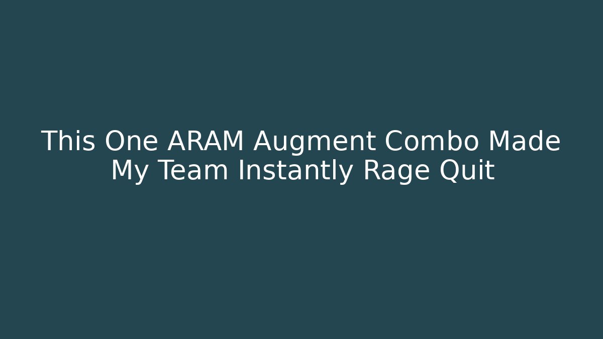 This One ARAM Augment Combo Made My Team Instantly Rage Quit