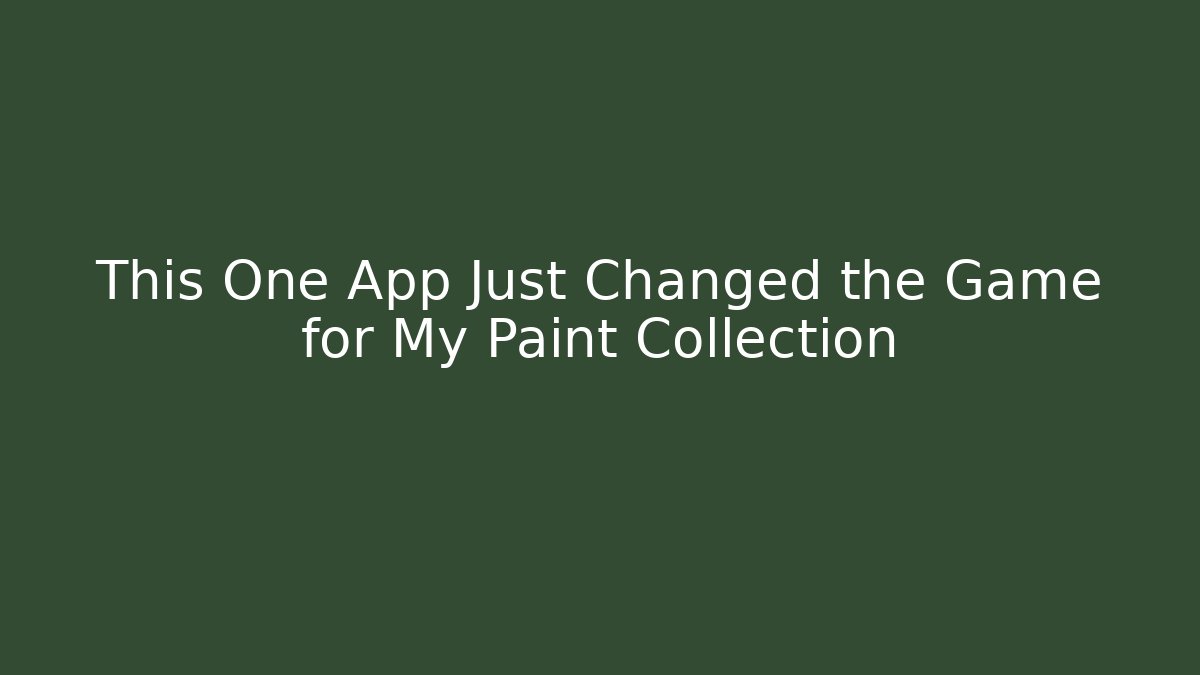 This One App Just Changed the Game for My Paint Collection
