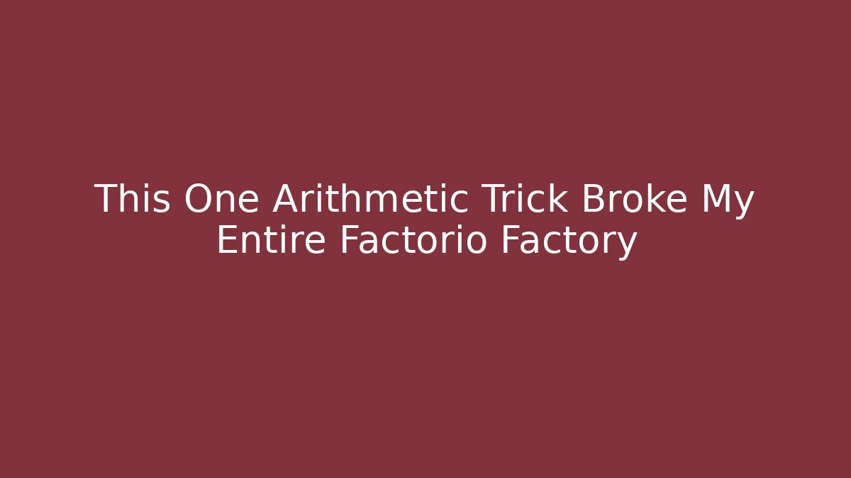 This One Arithmetic Trick Broke My Entire Factorio Factory